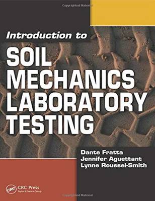 Introduction to Soil Mechanics Laboratory Testing - Dante Fratta, Jennifer Aguettant & Lynne Roussel-Smith